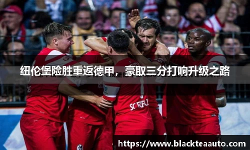 纽伦堡险胜重返德甲，豪取三分打响升级之路