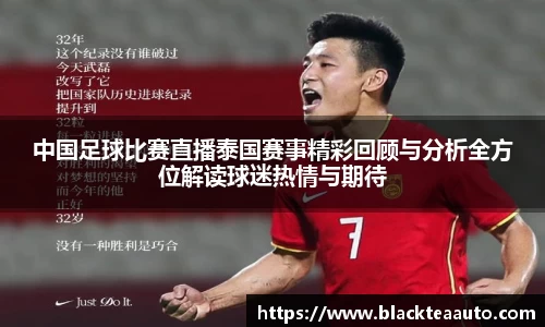 中国足球比赛直播泰国赛事精彩回顾与分析全方位解读球迷热情与期待